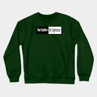 Your Comfort = My Oppression - Back Crewneck Sweatshirt